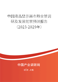 中國液晶顯示器市場全景調(diào)研及發(fā)展前景預測報告（2023-2029年）