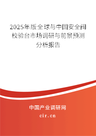 2025年版全球與中國(guó)安全閥校驗(yàn)臺(tái)市場(chǎng)調(diào)研與前景預(yù)測(cè)分析報(bào)告