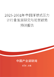 2025-2031年中國浮球式壓力計行業(yè)發(fā)展研究與前景趨勢預測報告