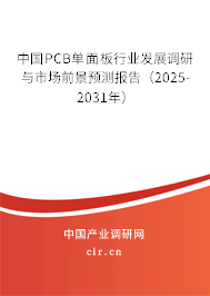 中國PCB單面板行業(yè)發(fā)展調(diào)研與市場前景預測報告（2025-2031年）