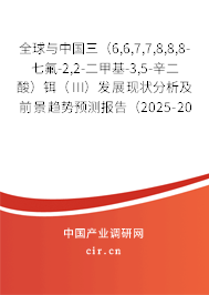 全球與中國三（6,6,7,7,8,8,8-七氟-2,2-二甲基-3,5-辛二酸）鉺（III）發(fā)展現(xiàn)狀分析及前景趨勢預(yù)測報告（2025-2031年）