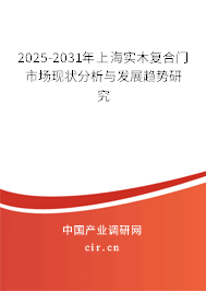 2025-2031年上海實(shí)木復(fù)合門市場(chǎng)現(xiàn)狀分析與發(fā)展趨勢(shì)研究