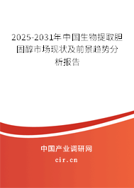2025-2031年中國生物提取膽固醇市場現(xiàn)狀及前景趨勢分析報告