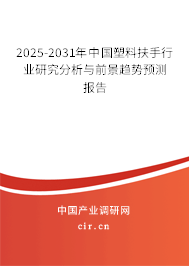 2025-2031年中國塑料扶手行業(yè)研究分析與前景趨勢預(yù)測報告