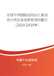 全球與中國瑜伽用品行業(yè)調(diào)查分析及發(fā)展趨勢預(yù)測報告（2024-2030年）