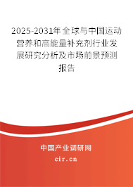 2025-2031年全球與中國運動營養(yǎng)和高能量補充劑行業(yè)發(fā)展研究分析及市場前景預測報告