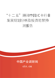 “十二五”期間中國(guó)IC卡行業(yè)發(fā)展規(guī)劃分析及投資前景預(yù)測(cè)報(bào)告